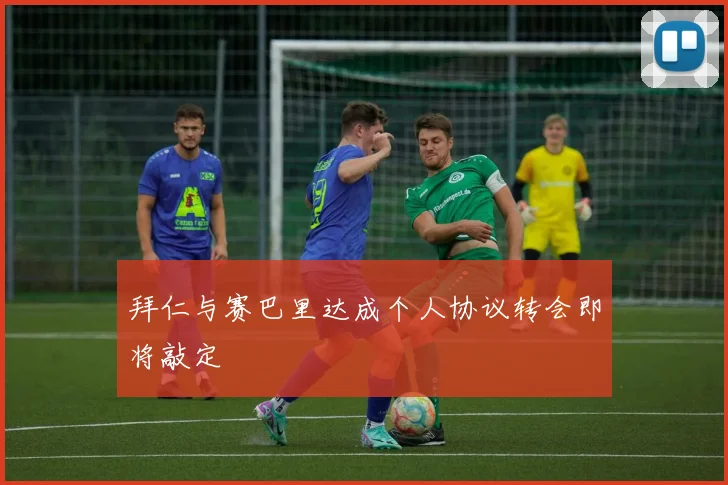 拜仁与赛巴里达成个人协议转会即将敲定